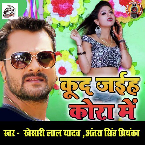 Kud Jayiha Kora Me Lyrics, Khesari Lal Yadav, Antra Singh Priyanka