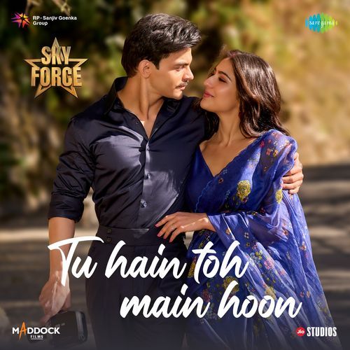 Tu Hain Toh Main Hoon (From “Sky Force”) Lyrics, Irshad Kamil, Tanishk Bagchi, Arijit Singh, Afsana Khan